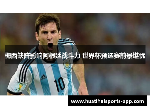 梅西缺阵影响阿根廷战斗力 世界杯预选赛前景堪忧