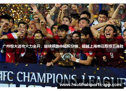 广州恒大进攻火力全开，继续领跑中超积分榜，超越上海申花取得五连胜