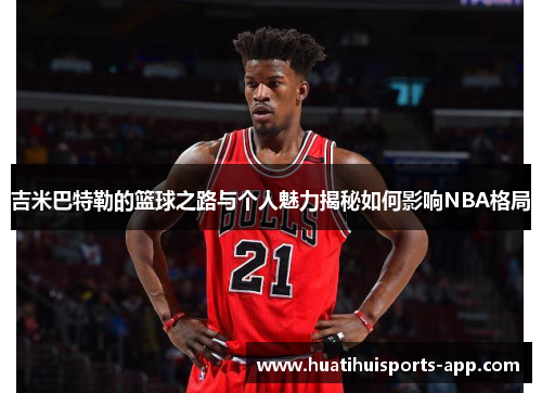 吉米巴特勒的篮球之路与个人魅力揭秘如何影响NBA格局
