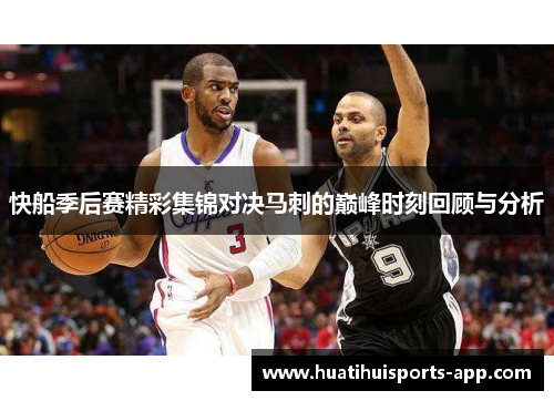 快船季后赛精彩集锦对决马刺的巅峰时刻回顾与分析