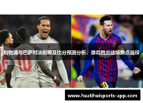 利物浦与巴萨对决前瞻及比分预测分析，谁将胜出这场焦点战役
